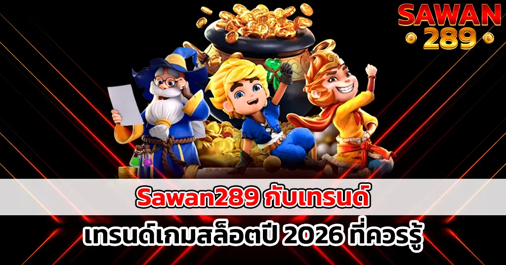 SAWAN289 เทรนด์เกมสล็อตใหม่แตกง่ายปี 2026